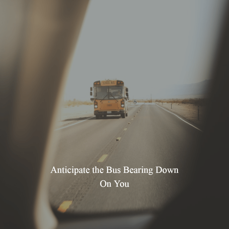 Bus Bearing Down on You